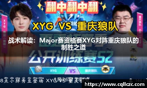 战术解读：Major赛资格赛XYG对阵重庆狼队的制胜之道