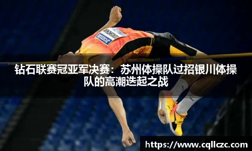 钻石联赛冠亚军决赛：苏州体操队过招银川体操队的高潮迭起之战