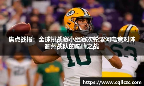 焦点战报：全球挑战赛小组赛次轮漯河电竞对阵衢州战队的巅峰之战