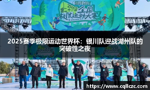 2025赛季极限运动世界杯：银川队迎战湖州队的突破性之夜