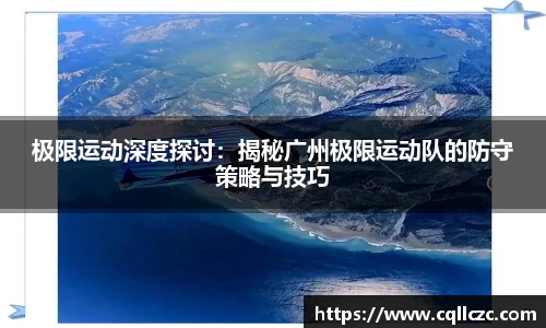 极限运动深度探讨：揭秘广州极限运动队的防守策略与技巧