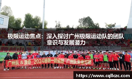 极限运动焦点：深入探讨广州极限运动队的团队意识与发展潜力