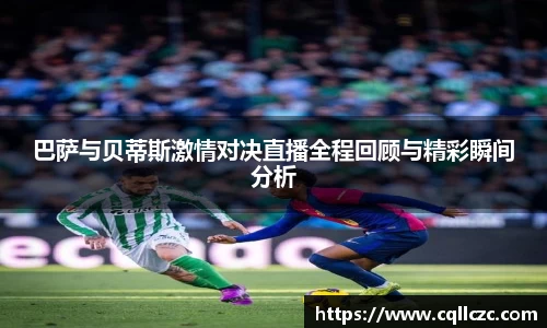 巴萨与贝蒂斯激情对决直播全程回顾与精彩瞬间分析