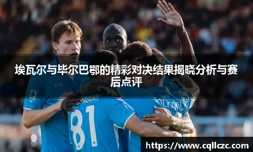 埃瓦尔与毕尔巴鄂的精彩对决结果揭晓分析与赛后点评